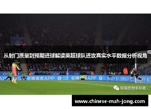 从射门质量到预期进球解读英超球队进攻真实水平数据分析视角