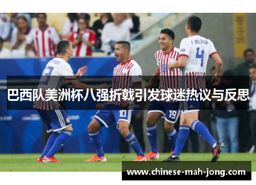 巴西队美洲杯八强折戟引发球迷热议与反思