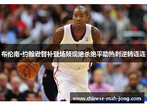 布伦南·约翰逊替补登场频现绝杀绝平助热刺逆转连连