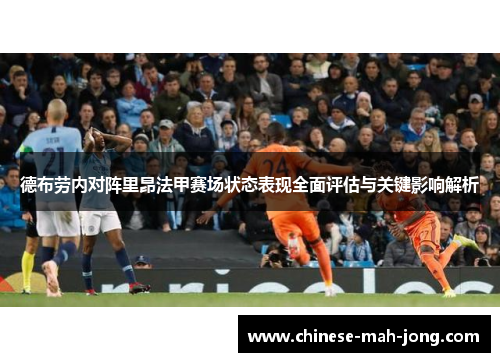 德布劳内对阵里昂法甲赛场状态表现全面评估与关键影响解析