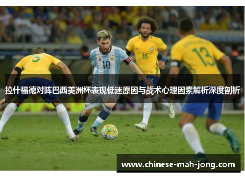 拉什福德对阵巴西美洲杯表现低迷原因与战术心理因素解析深度剖析