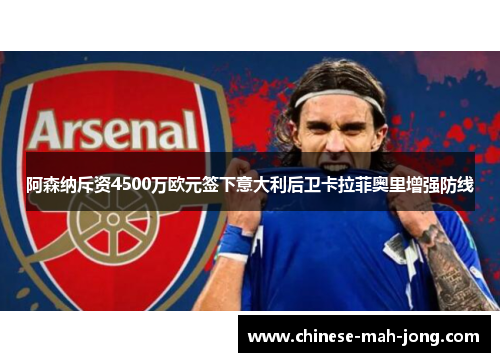 阿森纳斥资4500万欧元签下意大利后卫卡拉菲奥里增强防线