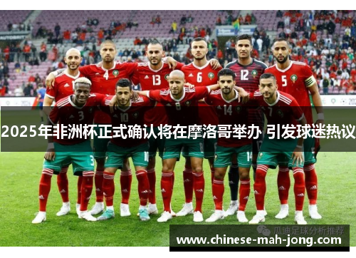 2025年非洲杯正式确认将在摩洛哥举办 引发球迷热议