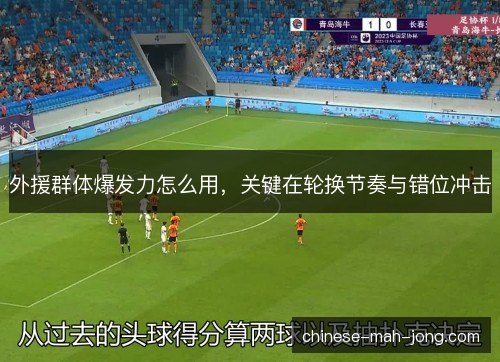 外援群体爆发力怎么用,关键在轮换节奏与错位冲击 外援群体爆发力怎么用,关键在轮换节奏与错位冲击